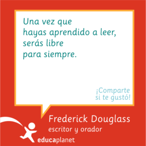 Frederic Douglass cita: Una vez que hayas aprendido a leer serás libre para siempre